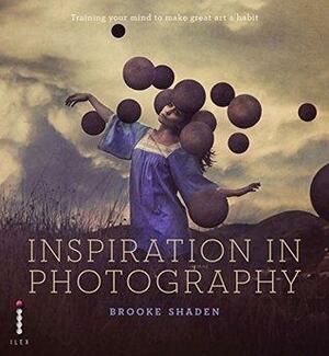 Inspiration in Photography: Training your mind to make great art by Brooke Shaden