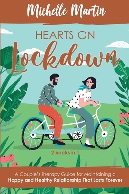 Hearts on Lockdown: 2 Books in 1: A Couple's Therapy Guide for Maintaining a Happy and Healthy Relationship That Lasts Forever by Michelle Martin