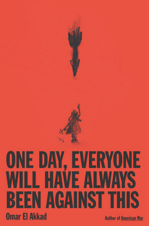 One Day, Everyone Will Have Always Been Against This by Omar El Akkad