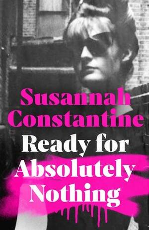 Ready For Absolutely Nothing: The most hotly anticipated memoir of the year by Susannah Constantine