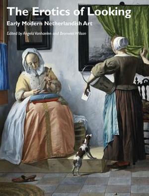 The Erotics of Looking: Early Modern Netherlandish Art by 