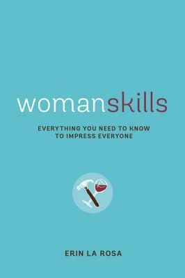 Womanskills: Everything You Need to Know to Impress Everyone by Erin La Rosa