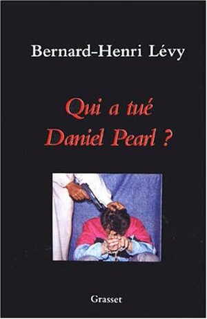 Qui a tué Daniel Pearl? by Bernard-Henri Lévy