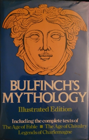 Bulfinch's Mythology Illustrated Edition, Including the complete texts of The Age of Fable, The Age of Chivalry, Legends of Charlemagne by Thomas Bulfinch