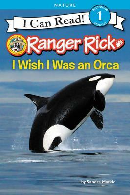 Ranger Rick: I Wish I Was an Orca by Sandra Markle