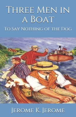 Three Men in a Boat: To Say Nothing of the Dog by Jerome K. Jerome