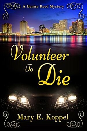 Volunteer to Die: A Denise Reed Mystery by Mary Koppel