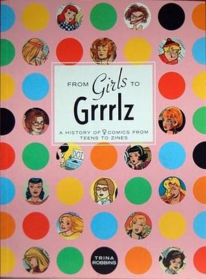 From Girls to Grrrlz: A History of Women's Comics from Teens to Zines by Trina Robbins