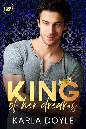 King of Her Dreams: A small town, friends to lovers romance by Karla Doyle, Karla Doyle