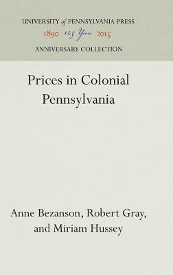 Prices in Colonial Pennsylvania by Hussey Miriam, Anne Bezanson, Robert Gray