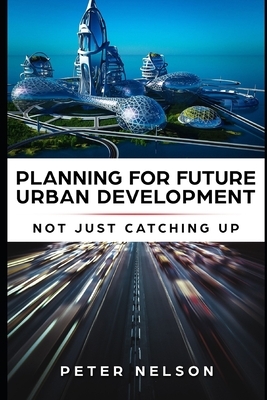 Planning for Future Urban Development - Not Just Catching Up by Peter Nelson