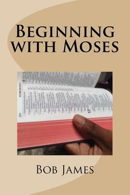 Beginning with Moses: Jesus Explained to Them by Bob James