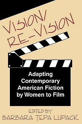 Vision/Re-Vision: Adapting Contemporary American Fiction To Film by Barbara Tepa Lupack