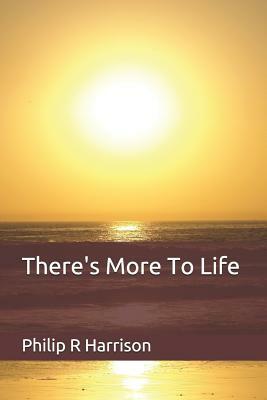 There's More To Life by Philip R. Harrison