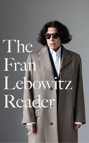 The Fran Lebowitz Reader by Fran Lebowitz