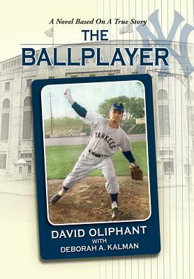 The Ballplayer, a Novel Based on a True Story by David Oliphant