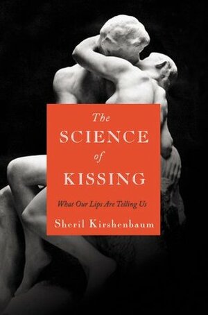 The Science of Kissing: What Our Lips Are Telling Us by Sheril Kirshenbaum
