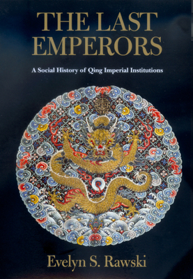 The Last Emperors: A Social History of Qing Imperial Institutions by Evelyn S. Rawski