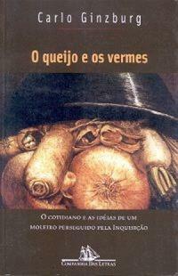 O Queijo e os Vermes: o cotidiano e as idéias de um moleiro perseguido pela inquisição by Carlo Ginzburg, Carlo Ginzburg