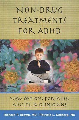 Non-Drug Treatments for ADHD: New Options for Kids, Adults, and Clinicians by Patricia L. Gerbarg, Richard P. Brown