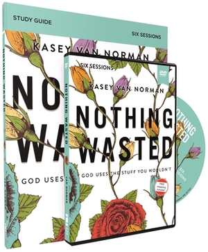 Nothing Wasted Study Guide with DVD: God Uses the Stuff You Wouldn't by Kasey Van Norman