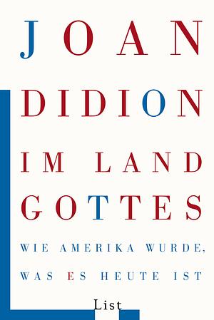 Im Land Gottes: wie Amerika wurde, was es heute ist by Joan Didion