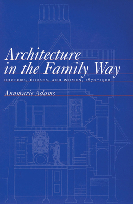 Architecture in the Family Way by Annmarie Adams