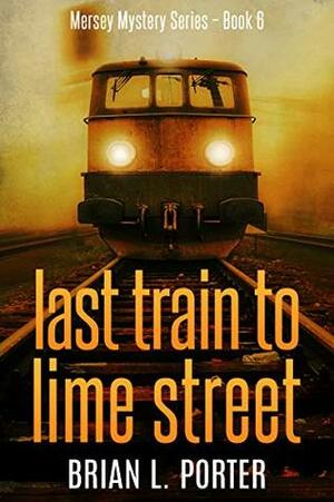 Last Train to Lime Street by Brian L. Porter