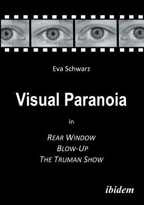 Visual Paranoia in Rear Window, Blow-Up and The Truman Show. by Eva Schwarz