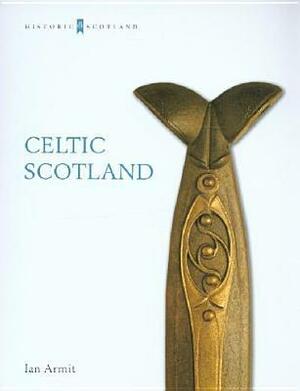 Celtic Scotland: Iron Age Scotland in Its European Context by Ian Armit