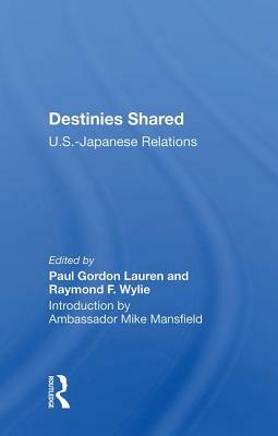 Destinies Shared: U.S.-Japanese Relations by Paul Gordon Lauren