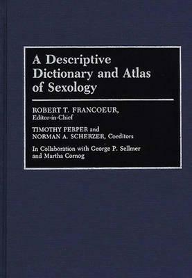 A Descriptive Dictionary and Atlas of Sexology by Timothy Perper, Robert T. Francoeur, Norman A. Scherzer