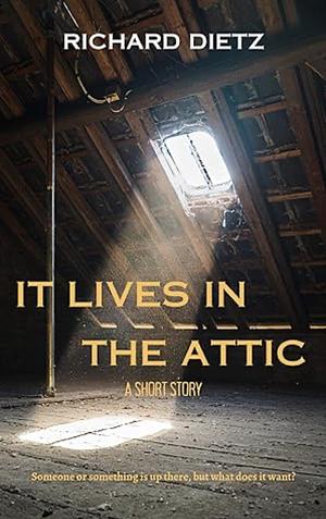 It lives in the attic  by Richard Dietz