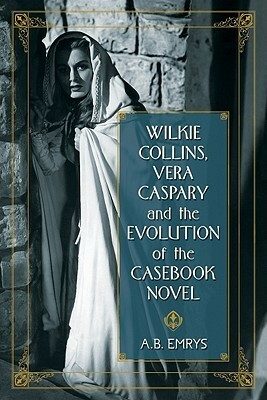 Wilkie Collins, Vera Caspary and the Evolution of the Casebook Novel by A.B. Emrys