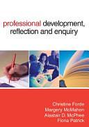 Professional Development, Reflection and Enquiry by Alastair D McPhee, Christine Forde, Fiona Patrick, Margery McMahon