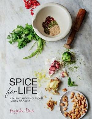 Spice for Life: One Hundred Healthy Indian Recipes by Anjula Devi