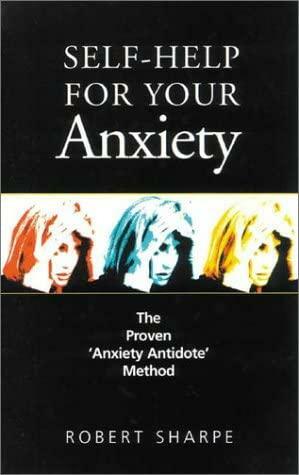 Self-help for Your Anxiety: The Proven 'anxiety Antidote' Method by Robert Sharpe