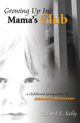 Growing Up in Mama's Club - 3rd Edition by Richard E. Kelly