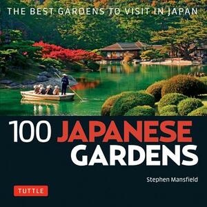 100 Japanese Gardens: The Best Gardens to Visit in Japan by Stephen Mansfield
