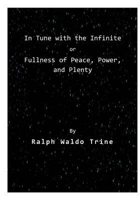 In Tune with the Infinite: Fullness of Peace, Power, and Plenty by Ralph Waldo Trine