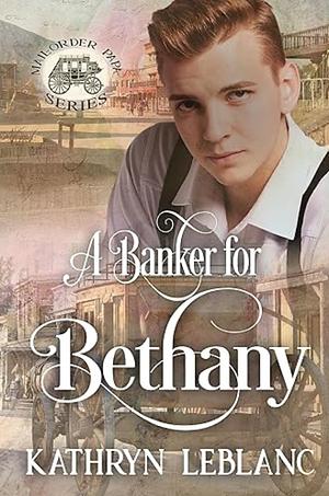 A Banker for Bethany: Mail-Order Papa by Kathryn LeBlanc, Kathryn LeBlanc