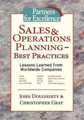 Sales & Operations Planning - Best Practices: Lessons Learned from Worldwide Companies by Christopher Gray, John Dougherty