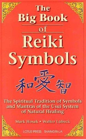 The Big Book Of Reiki Symbols: The Spiritual Transition of Symbols and Mantras of the Usui System of Natural Heali by Mark Hosak, Mark Hosak