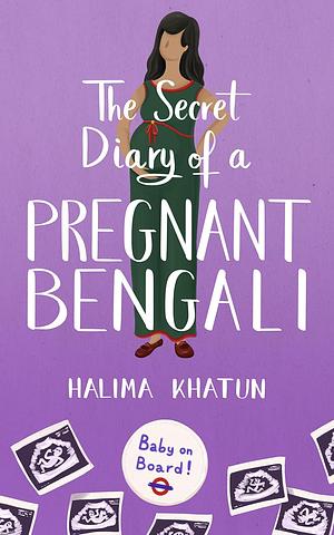 The Secret Diary of a Pregnant Bengali: Funny, charming and unputdownable, it's the laugh-out-loud romcom you need by Halima Khatun