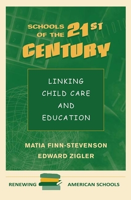 Schools of the 21st Century: Linking Child Care and Education by Matia Finn-Stevenson, Edward Zigler