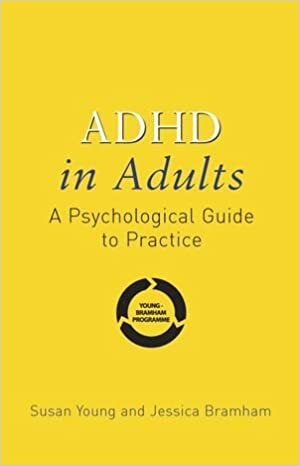 ADHD in Adults: A Psychological Guide to Practice by Susan Young