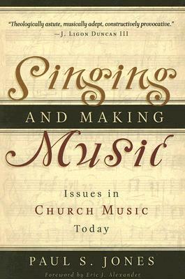 Singing and Making Music: Issues in Church Music Today by Paul S. Jones