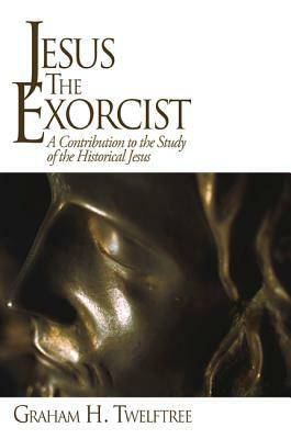 Jesus the Exorcist by Graham H. Twelftree