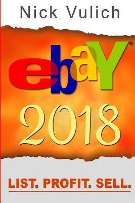 Ebay 2018: List. Profit. Sell. by Nick Vulich