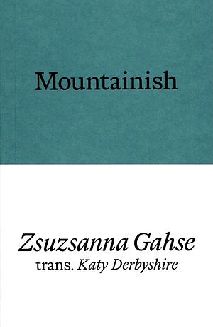 Mountainish by Zsuzsanna Gahse, Katy Derbyshire